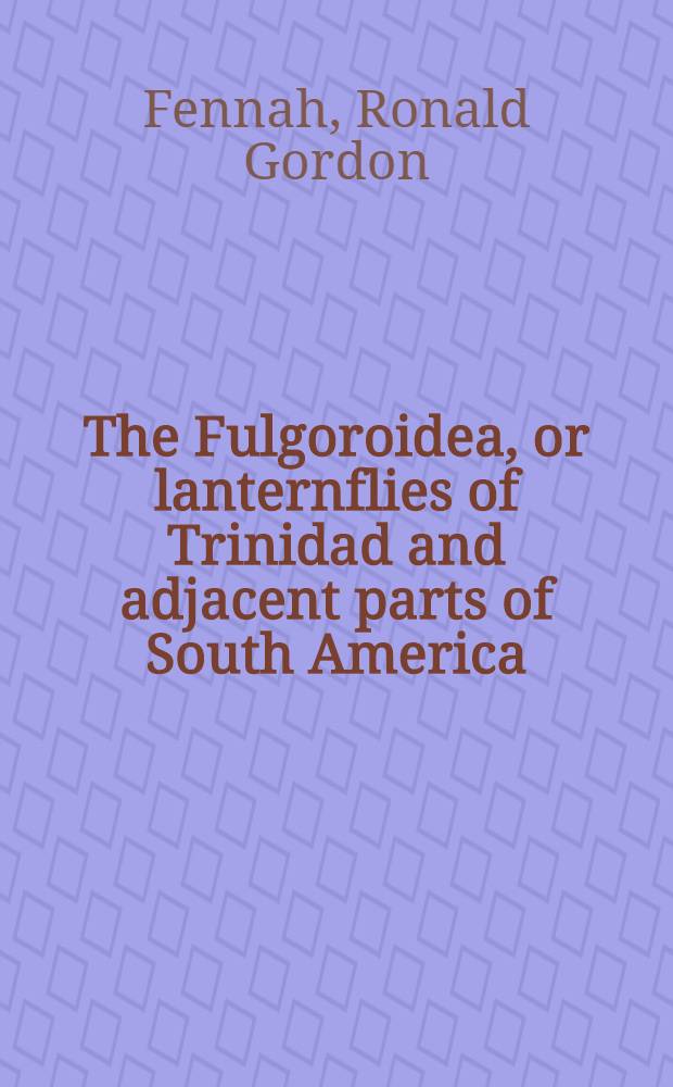 The Fulgoroidea, or lanternflies of Trinidad and adjacent parts of South America