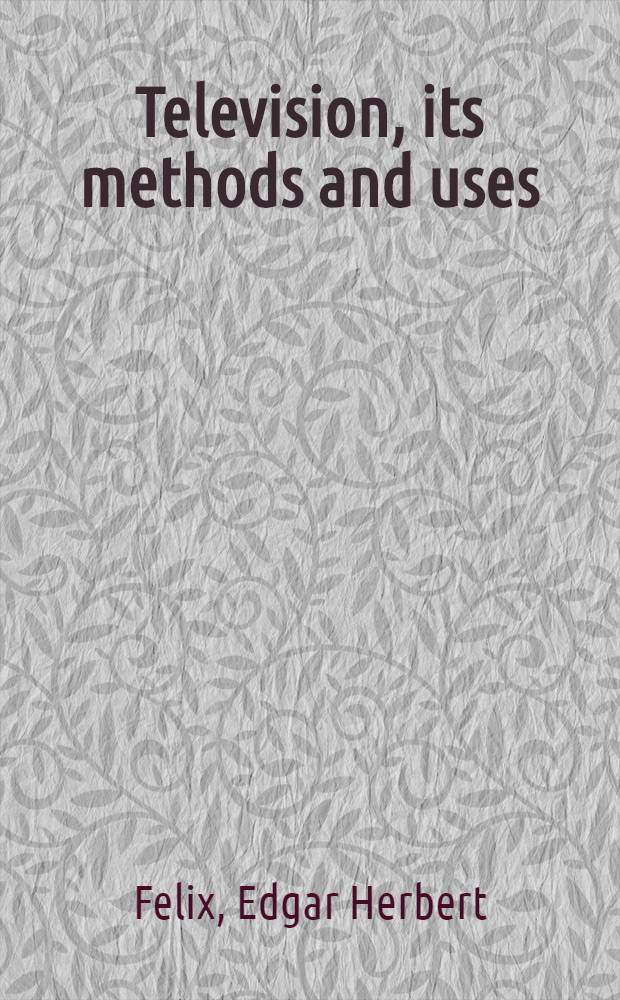 Television, its methods and uses