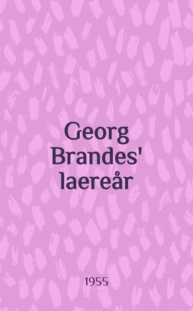 Georg Brandes' laereår : Laesning ideer smag kritik : 1857-1872 : Thesis for the univ. of Aarhus ..