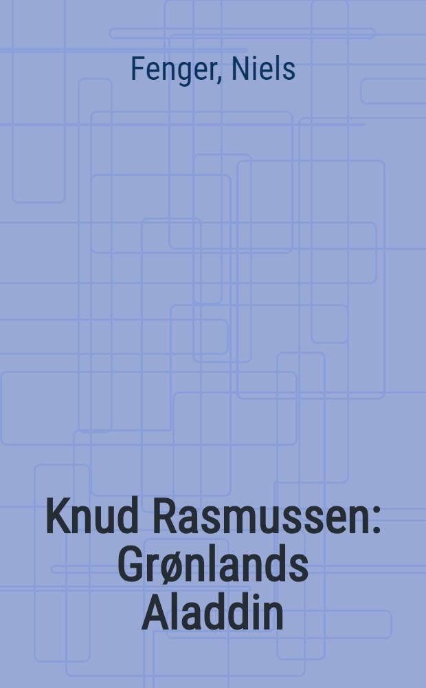 Knud Rasmussen : Grønlands Aladdin