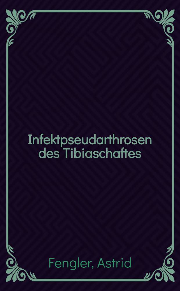 Infektpseudarthrosen des Tibiaschaftes : Inaug.-Diss. ... der Med. Fak. der ... Univ. zu T&uuml;bingen