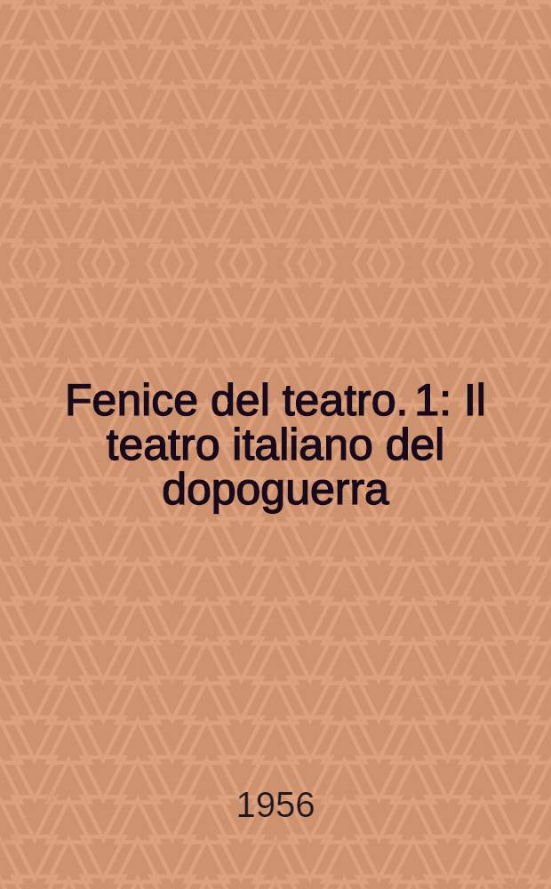 Fenice del teatro. 1 : Il teatro italiano del dopoguerra