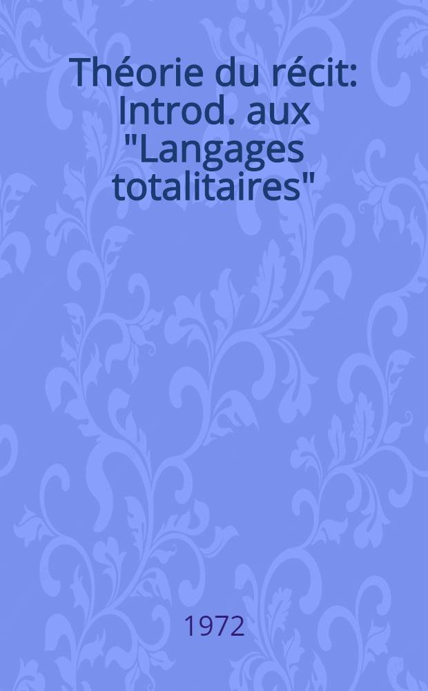 Théorie du récit : Introd. aux "Langages totalitaires" : Critique de la raison, l'économie narrative