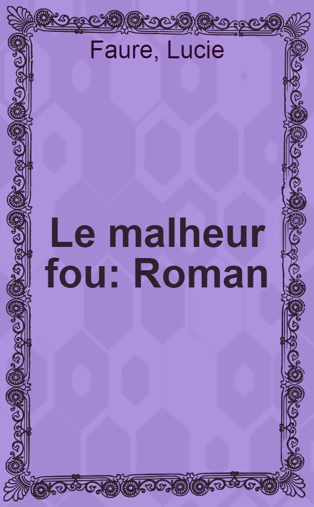 Le malheur fou : Roman