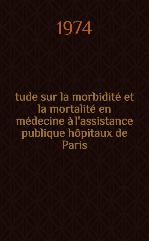 Étude sur la morbidité et la mortalité en médecine à l'assistance publique hôpitaux de Paris (de janvier 1969 à juillet 1972) : Thèse ..