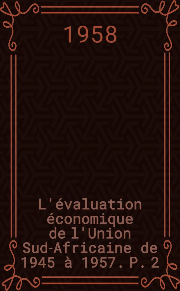 L'évaluation économique de l'Union Sud-Africaine de 1945 à 1957. P. 2 : Industries ; Commerce extérieur