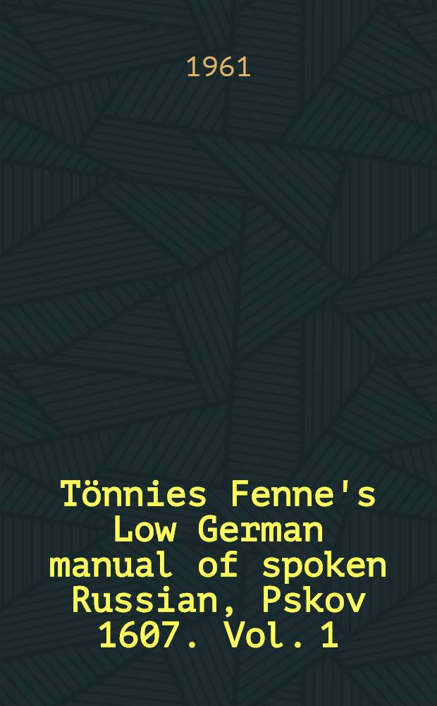 Tönnies Fenne's Low German manual of spoken Russian, Pskov 1607. Vol. 1 : Facsimile copy