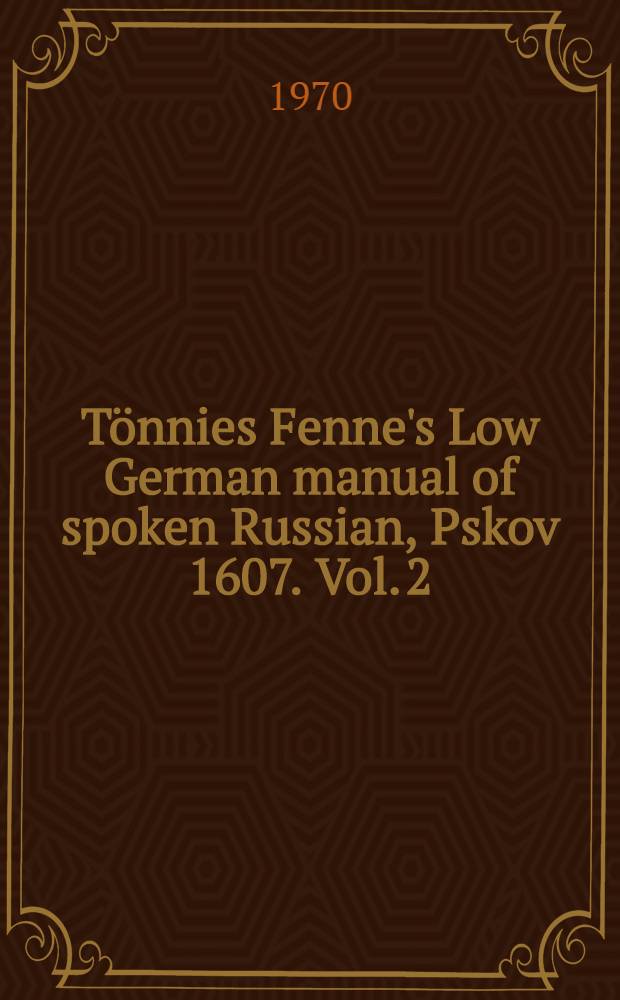 Tönnies Fenne's Low German manual of spoken Russian, Pskov 1607. Vol. 2 : Transliteration and translation
