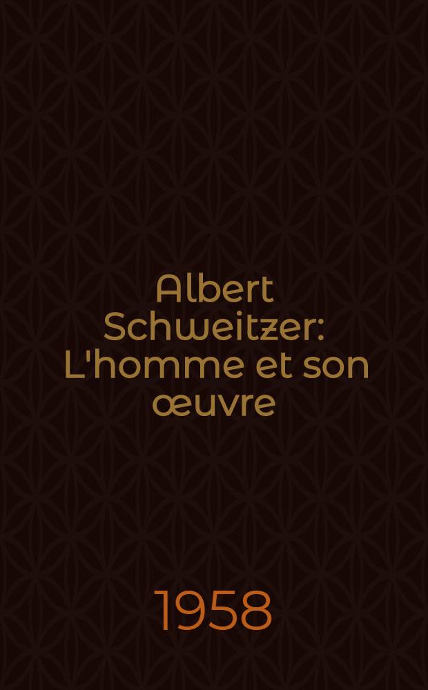 Albert Schweitzer : L'homme et son œuvre : Avec des textes inédits