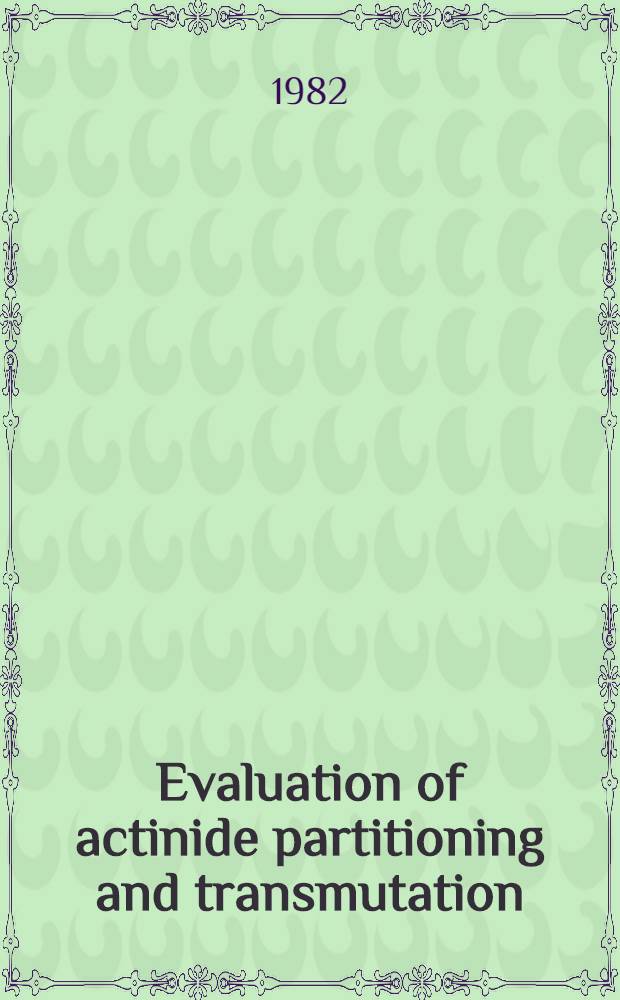 Evaluation of actinide partitioning and transmutation : Final rep. a. co-ordinated research programme on environmental evaluation a. hazard assessment of the separation of actinides from nuclear wastes followed by either transmutation or separate agency, 1982