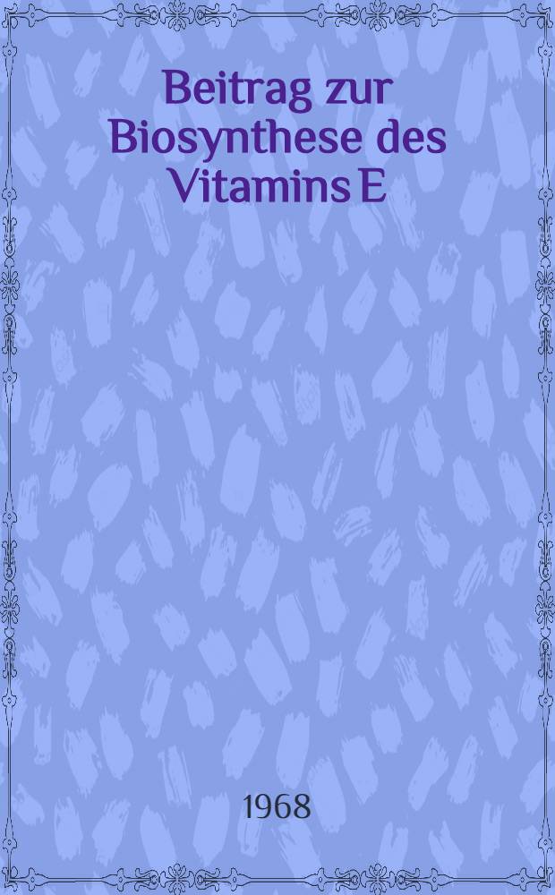 Beitrag zur Biosynthese des Vitamins E : Abhandl. ... der Eidgenössischen techn. Hochschule Zürich