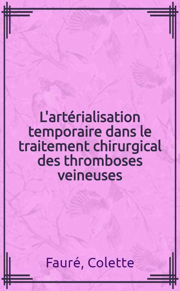 L'artérialisation temporaire dans le traitement chirurgical des thromboses veineuses : Thèse ..