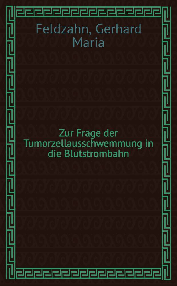 Zur Frage der Tumorzellausschwemmung in die Blutstrombahn : Inaug.-Diss. ... der ... Med. Fak. der ... Univ. Erlangen - Nürnberg