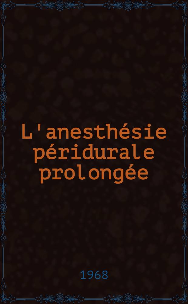 L'anesth&eacute;sie p&eacute;ridurale prolong&eacute;e : Th&egrave;se ..