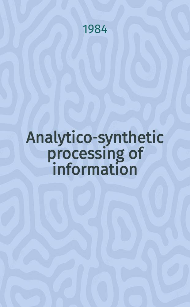 Analytico-synthetic processing of information : Secondary doc. : The training material prep. for the Course for inform. officers a. documentalists from developing countries held by VINITI (12 Apr. - 20 June, 1984)
