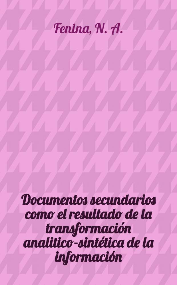 Documentos secundarios como el resultado de la transformación analitico-sintética de la información : Material de estudio para los Cursos para especialistas de los países de la América Latina organizados por ONUDI en colab. con el Gobierno de la URSS : Los cursos tendrán lugar en el Inst. de la inform. ci. y téch. de la URSS (VINITI) (12 de abr. - 21 de jun. de 1983)