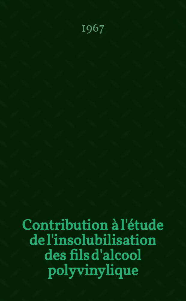 Contribution à l'étude de l'insolubilisation des fils d'alcool polyvinylique: 1-re thèse; Propositions données par la Faculté: 2-e thèse: Thèses présentées à la Faculté des sciences de l'Univ. de Paris ... / par Philippe Fayet