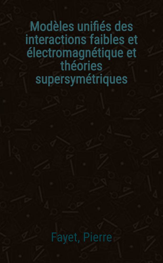 Modèles unifiés des interactions faibles et électromagnétique et théories supersymétriques : Thèse