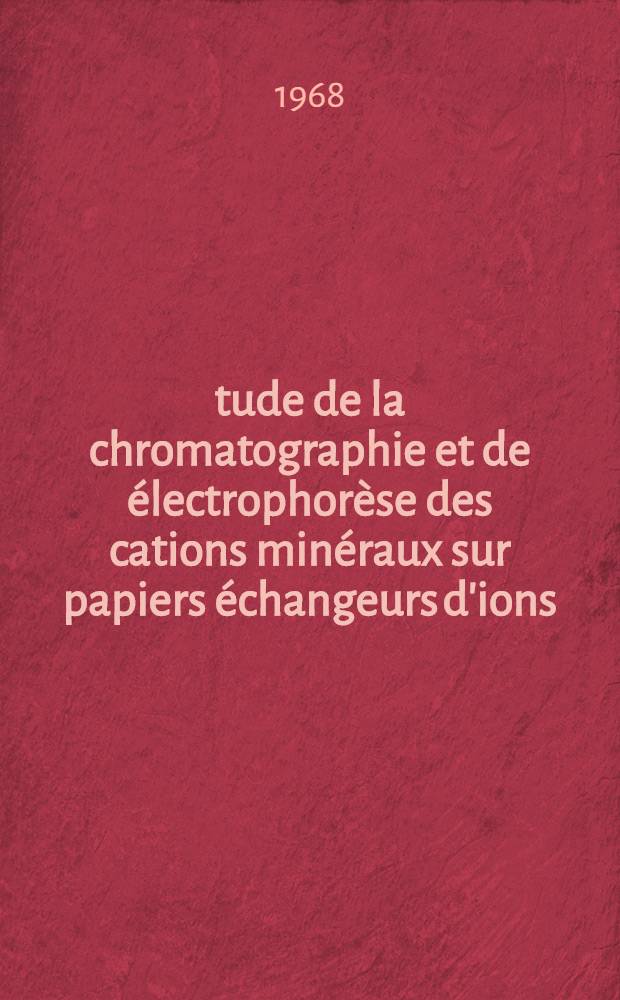 Étude de la chromatographie et de électrophorèse des cations minéraux sur papiers échangeurs d'ions : Applications : 1-re thèse présentée ... à la Faculté des sciences de l'Univ. de Rouen ..