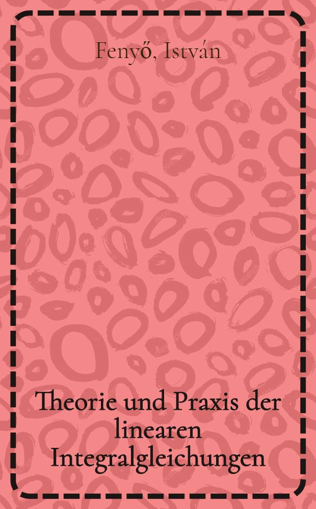 Theorie und Praxis der linearen Integralgleichungen
