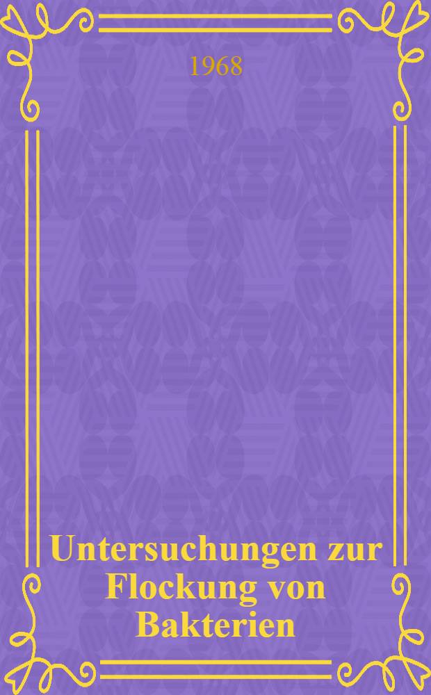 Untersuchungen zur Flockung von Bakterien : Abhandl. ... der Eidgen&ouml;ssischen techn. Hochschule Z&uuml;rich