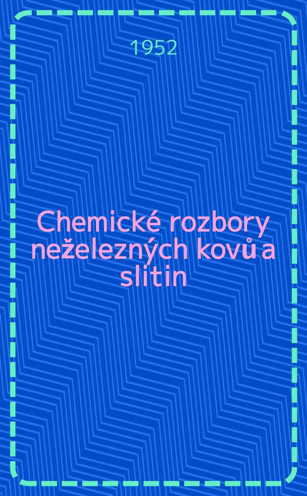 Chemické rozbory neželezných kovů a slitin : ... Praktická příručka pro potřebu ... technických pracovníků ... hutí a ... kovoprůmyslu ... a ... učebnice pro studenty odborných škol