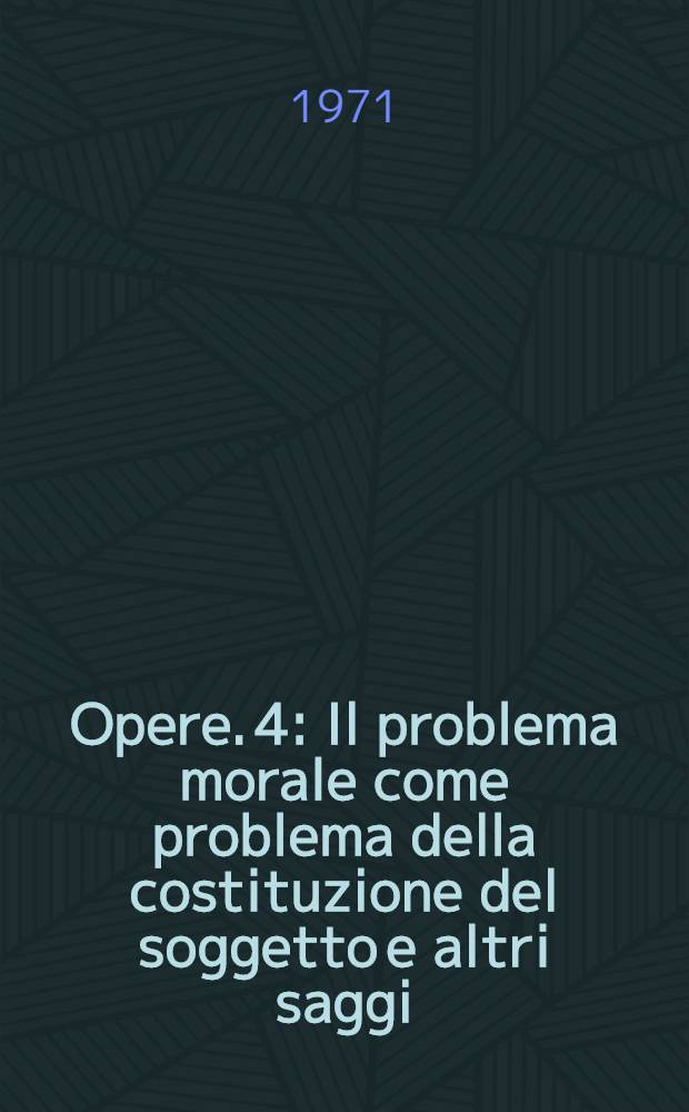 Opere. 4 : Il problema morale come problema della costituzione del soggetto e altri saggi