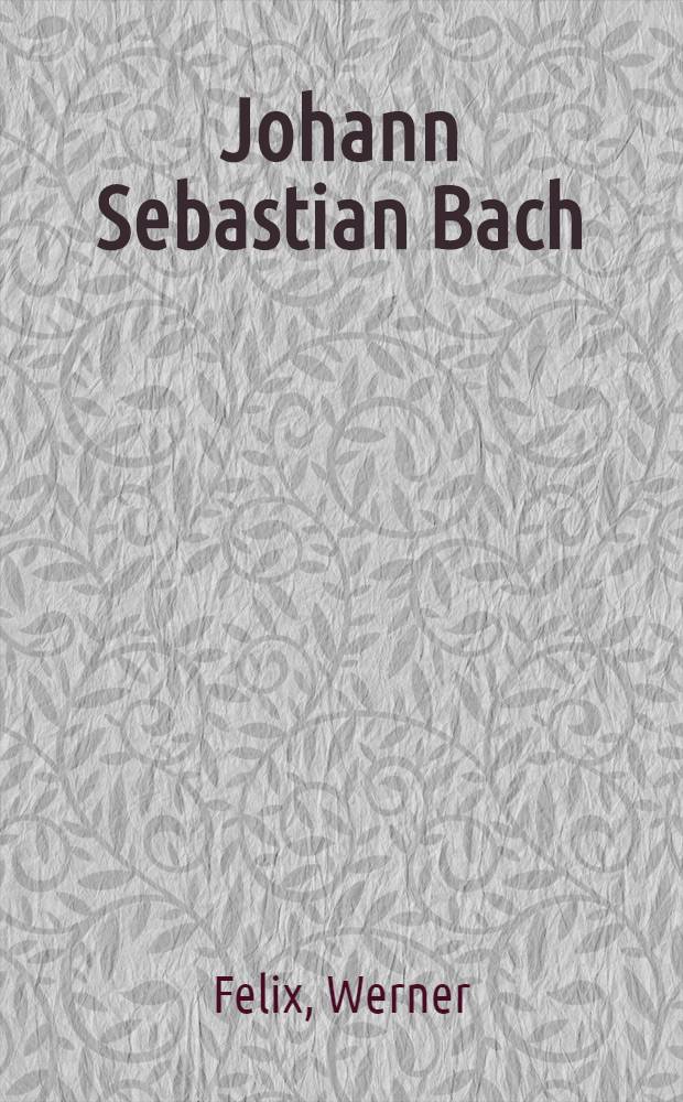 Johann Sebastian Bach : Sein Leben u. Werk