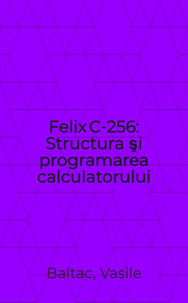 Felix C-256 : Structura şi programarea calculatorului