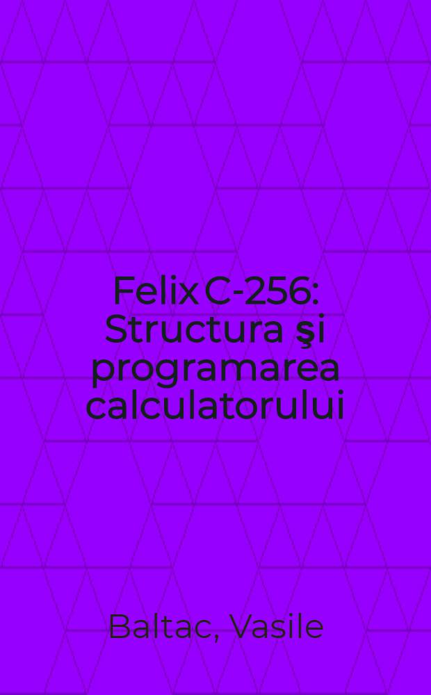 Felix C-256 : Structura şi programarea calculatorului