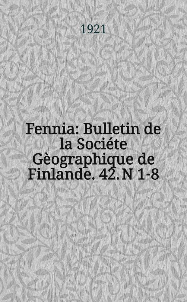 Fennia : Bulletin de la Sociéte Gèographique de Finlande. 42. N 1-8