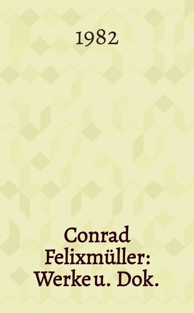Conrad Felixmüller : Werke u. Dok. : Zur Ausst., Germ. Nationalmuseum, 3. Dez. 1981 bis 31. Jan. 1982
