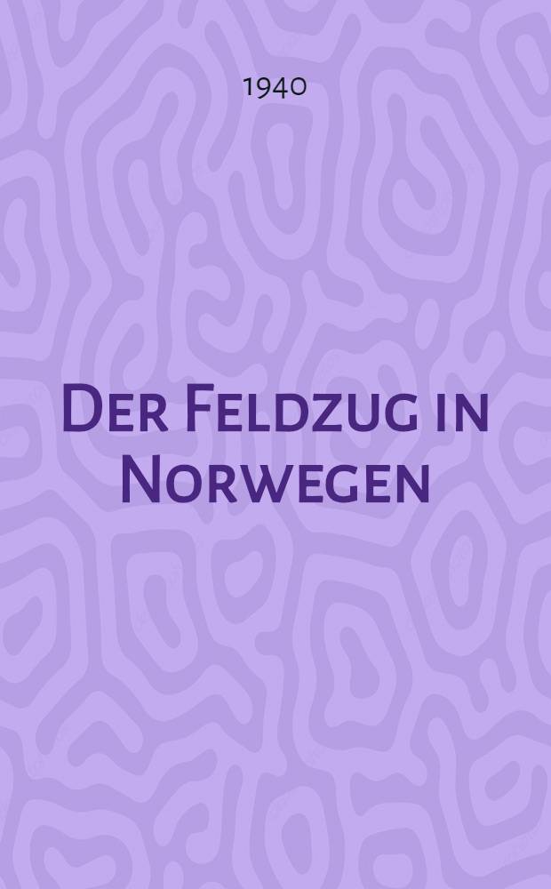 Der Feldzug in Norwegen : Was die Gegner meldeten - und was wirklich geschah