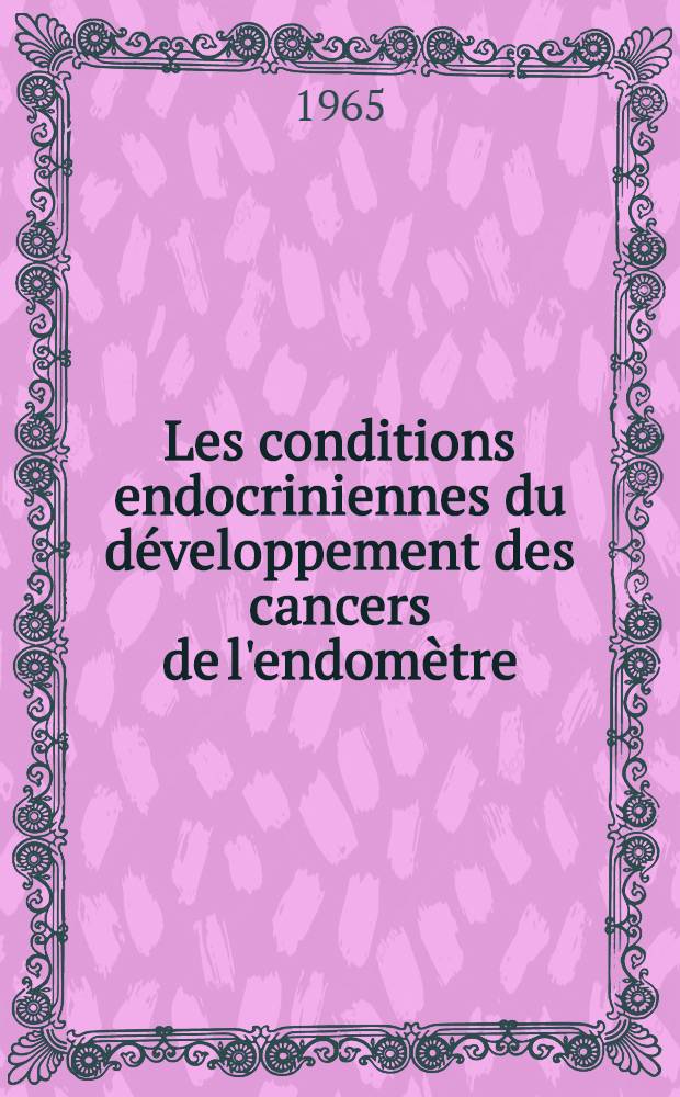 Les conditions endocriniennes du développement des cancers de l'endomètre : Thèse ..
