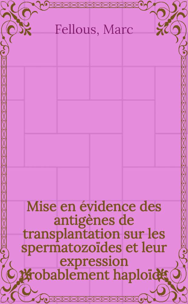 Mise en évidence des antigènes de transplantation sur les spermatozoïdes et leur expression probablement haploïde : Thèse ..