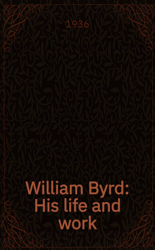 William Byrd : His life and work