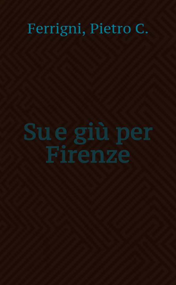 Su e giù per Firenze : Monografia fiorentina