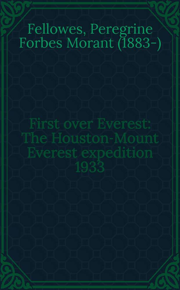 First over Everest : The Houston-Mount Everest expedition 1933