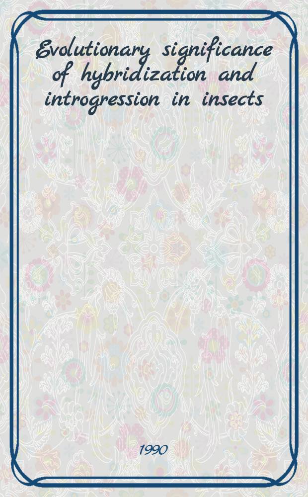 Evolutionary significance of hybridization and introgression in insects = Importance évolutive de l'hybridation et de l'introgression chez les insectes : Vancouver, British Columbia, Canada 6 July 1988