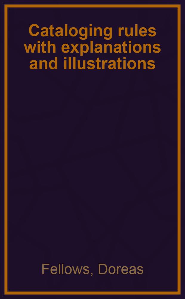 Cataloging rules with explanations and illustrations