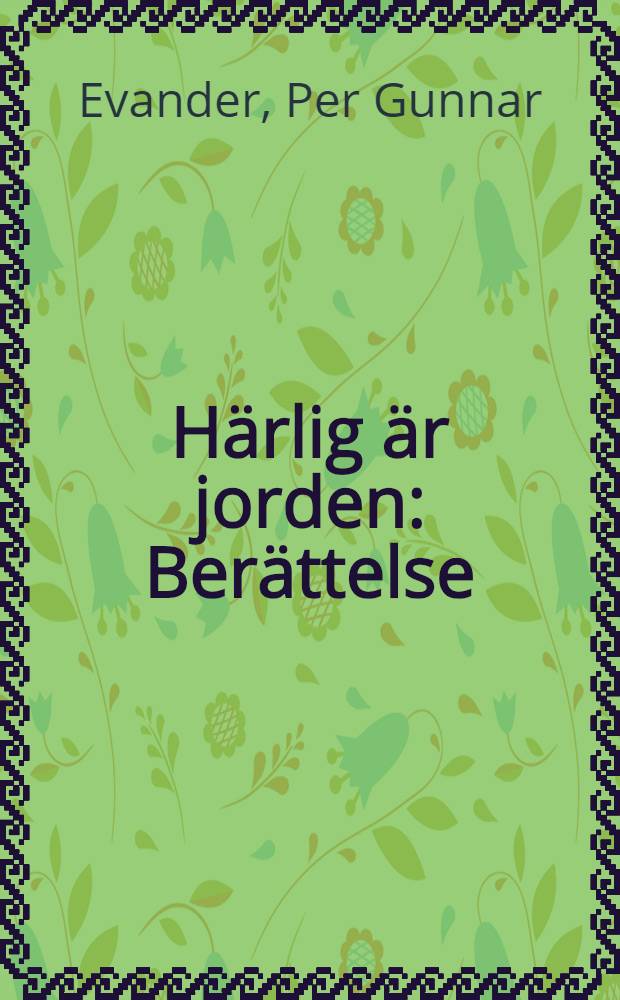 H&auml;rlig &auml;r jorden : Ber&auml;ttelse