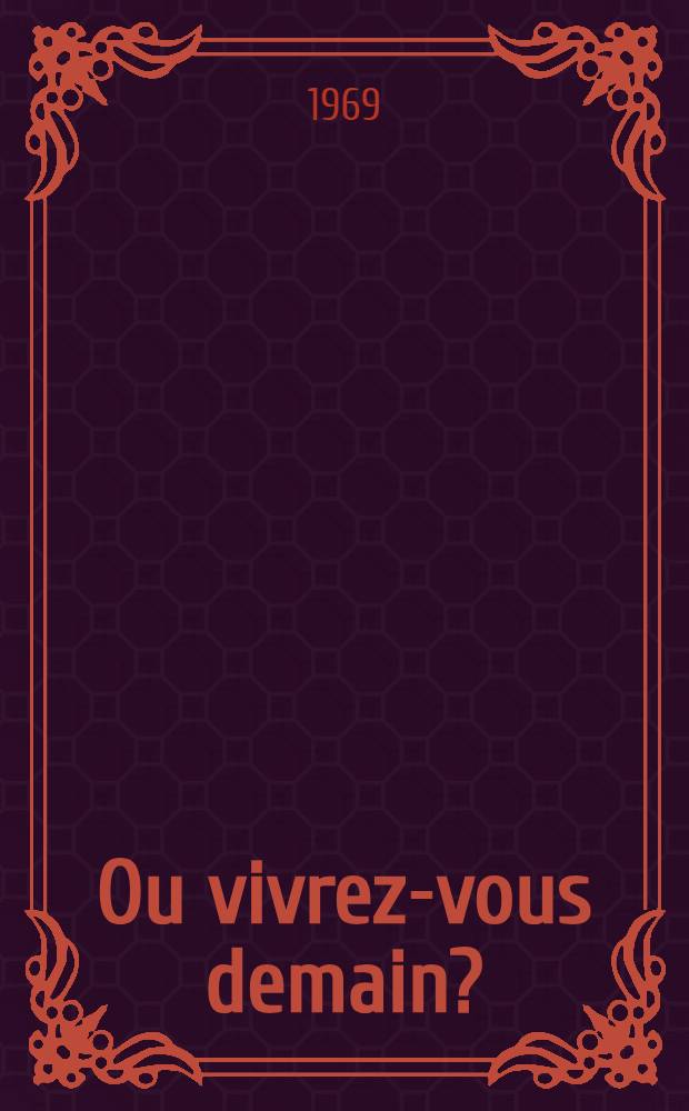 Ou vivrez-vous demain?