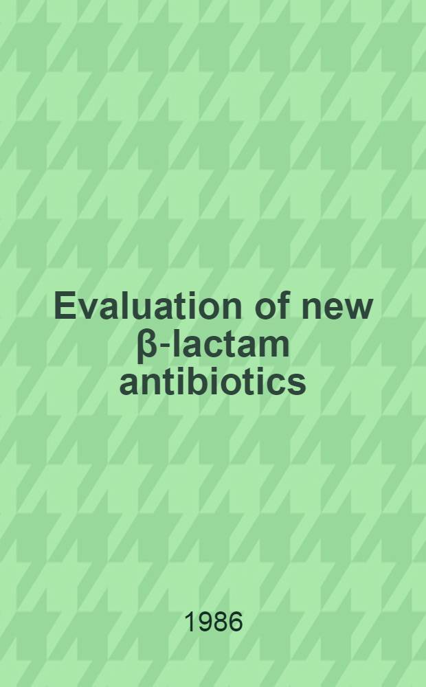 Evaluation of new β-lactam antibiotics : This Symp. is dedicated to the memory of Stellan Ericson
