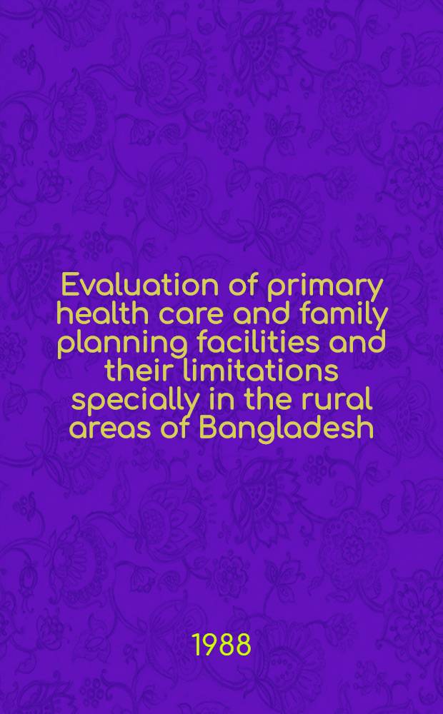 Evaluation of primary health care and family planning facilities and their limitations specially in the rural areas of Bangladesh
