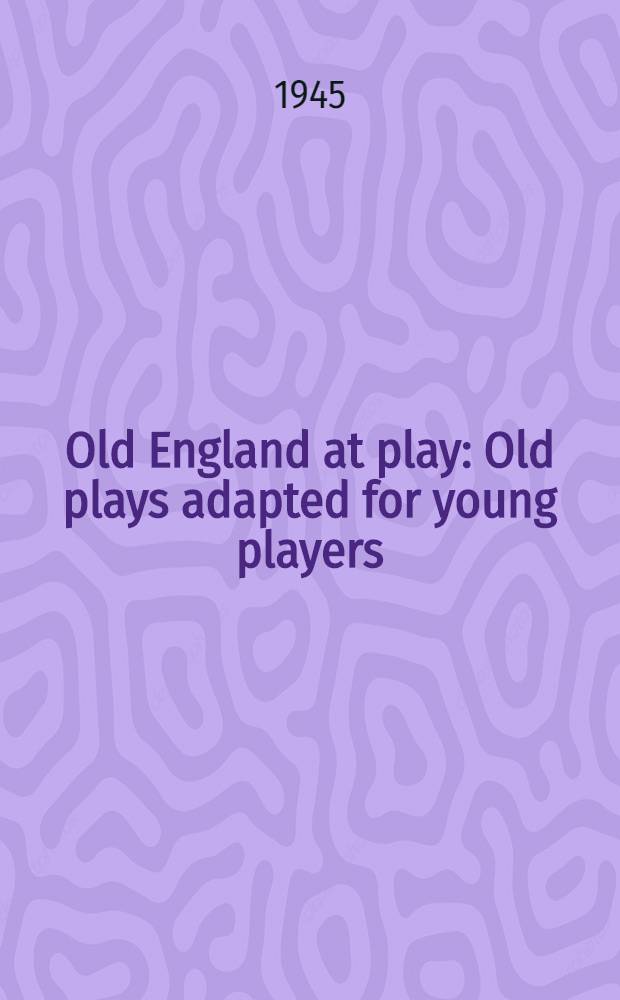 Old England at play : Old plays adapted for young players