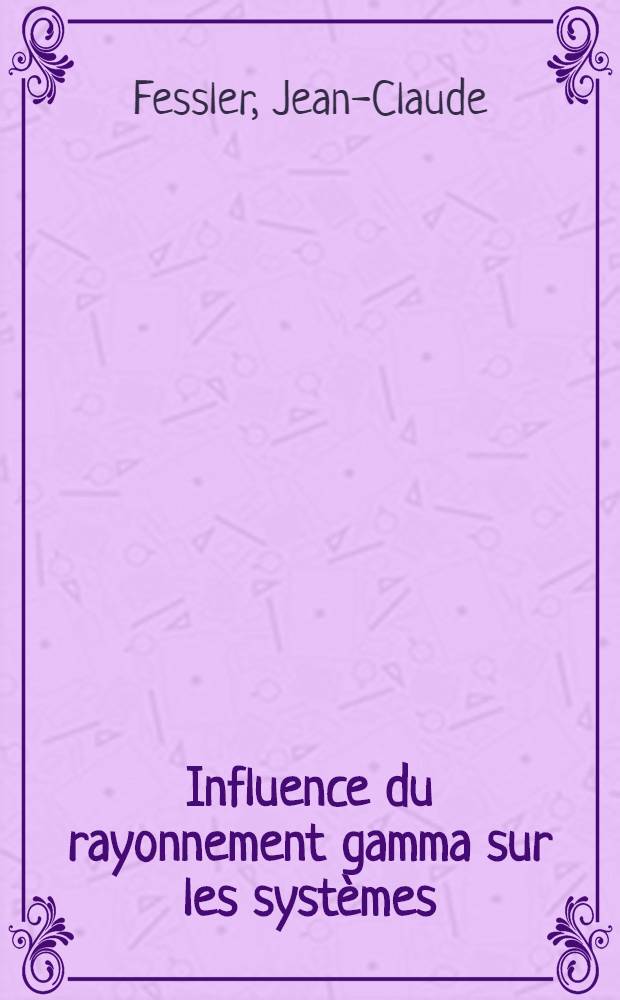 Influence du rayonnement gamma sur les systèmes: dioxyde de carbone-graphite, dioxyde de carbone-hydrogène : Thèse prés. à la Fac. des sciences de l'Univ. de Grenoble ..
