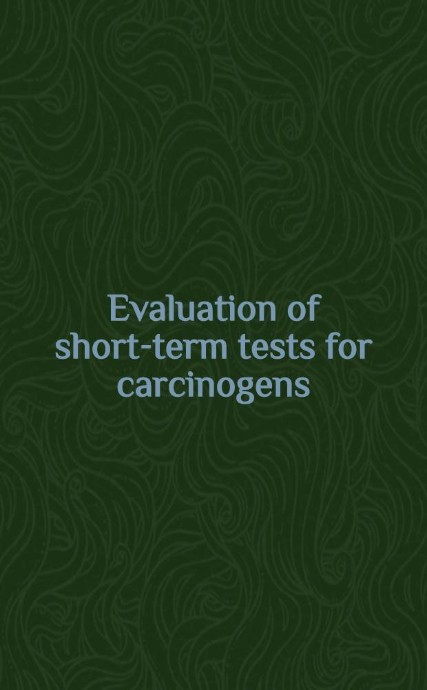 Evaluation of short-term tests for carcinogens : Report of the intern. collab. program