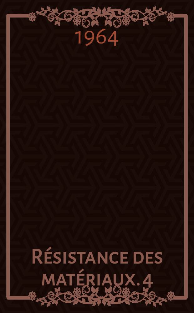 R&eacute;sistance des mat&eacute;riaux. [4] : Chapitres 12-15