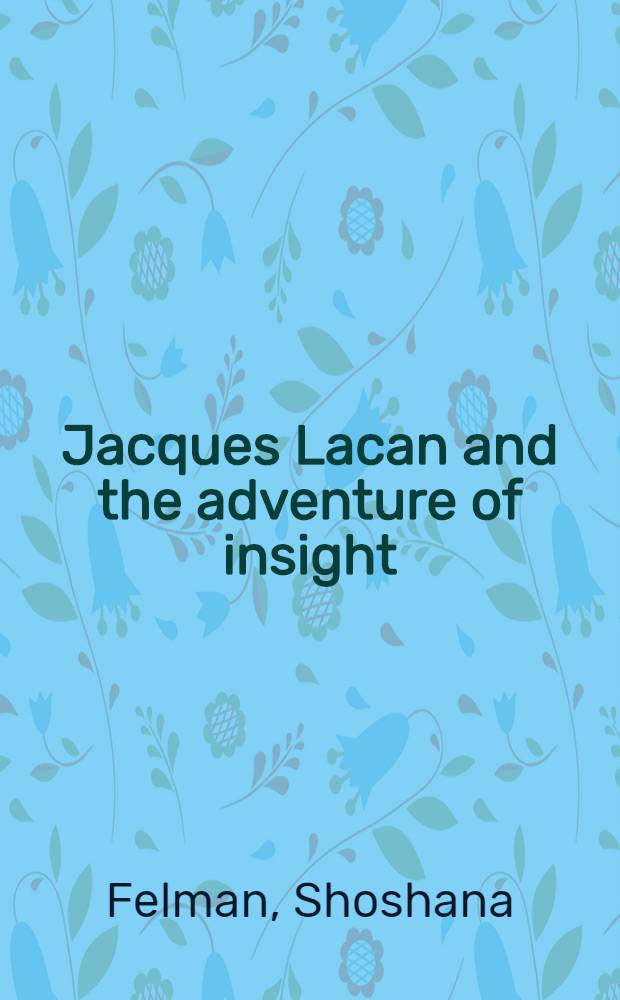 Jacques Lacan and the adventure of insight : Psychoanalysis in contemporary culture