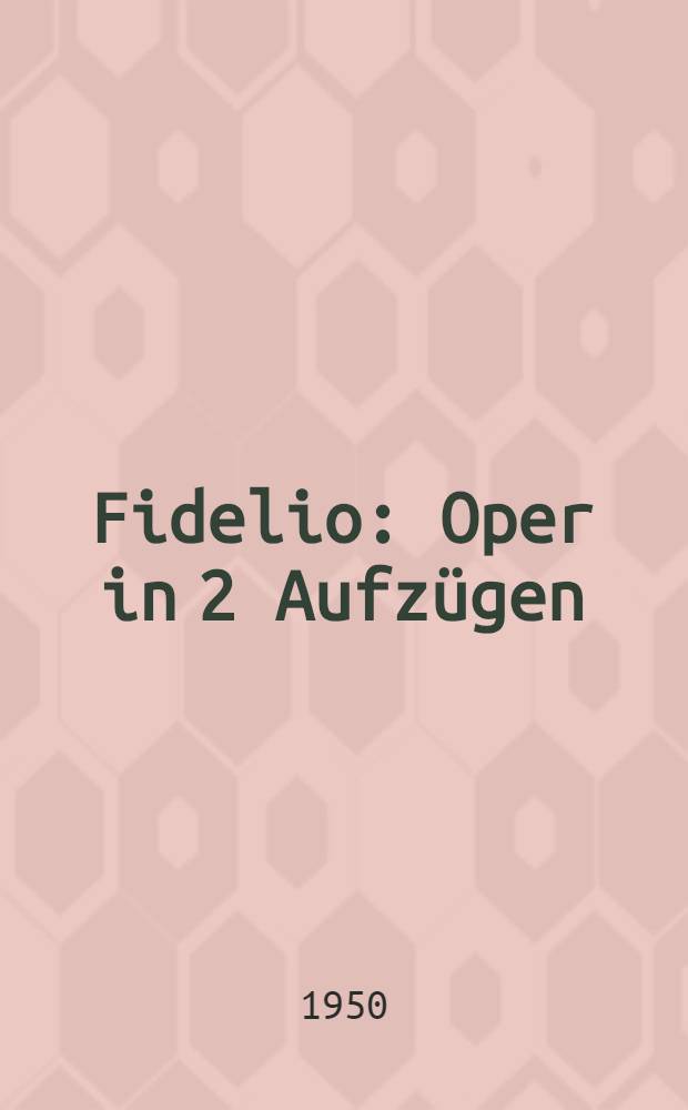 Fidelio : Oper in 2 Aufzügen